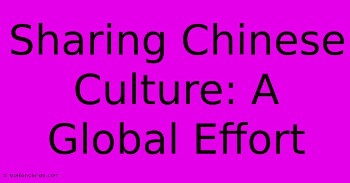 Sharing Chinese Culture: A Global Effort