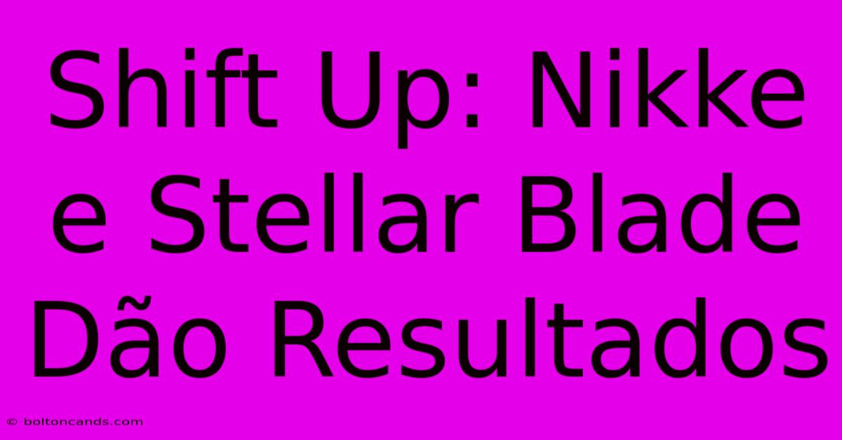 Shift Up: Nikke E Stellar Blade Dão Resultados 