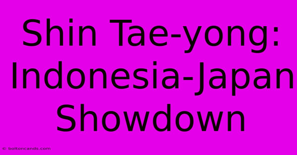 Shin Tae-yong: Indonesia-Japan Showdown