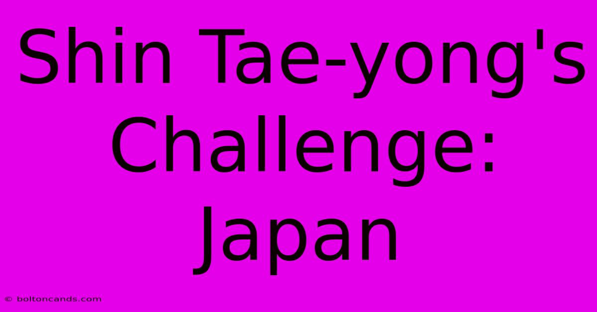 Shin Tae-yong's Challenge: Japan