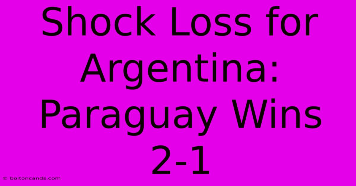 Shock Loss For Argentina: Paraguay Wins 2-1