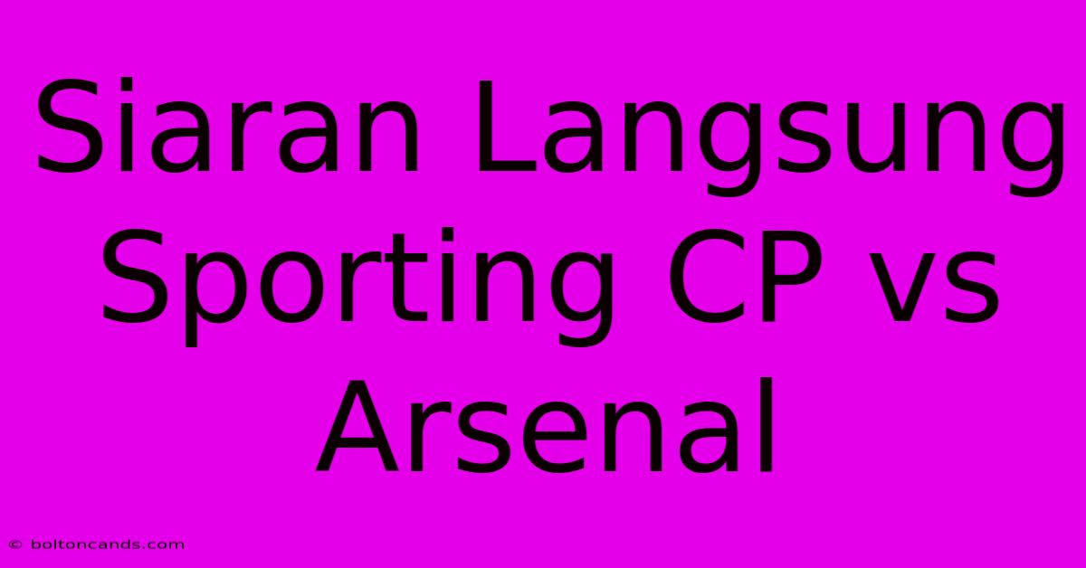 Siaran Langsung Sporting CP Vs Arsenal