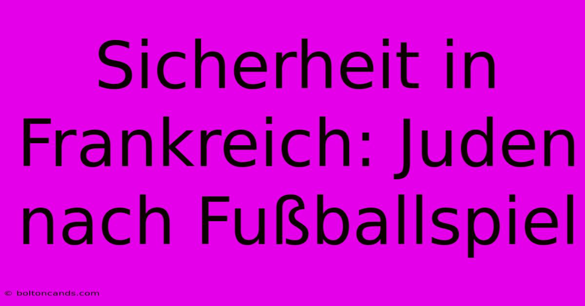 Sicherheit In Frankreich: Juden Nach Fußballspiel 