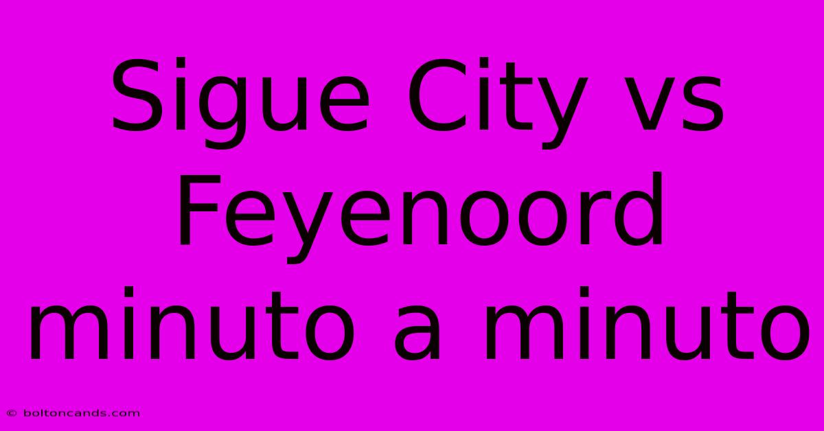 Sigue City Vs Feyenoord Minuto A Minuto