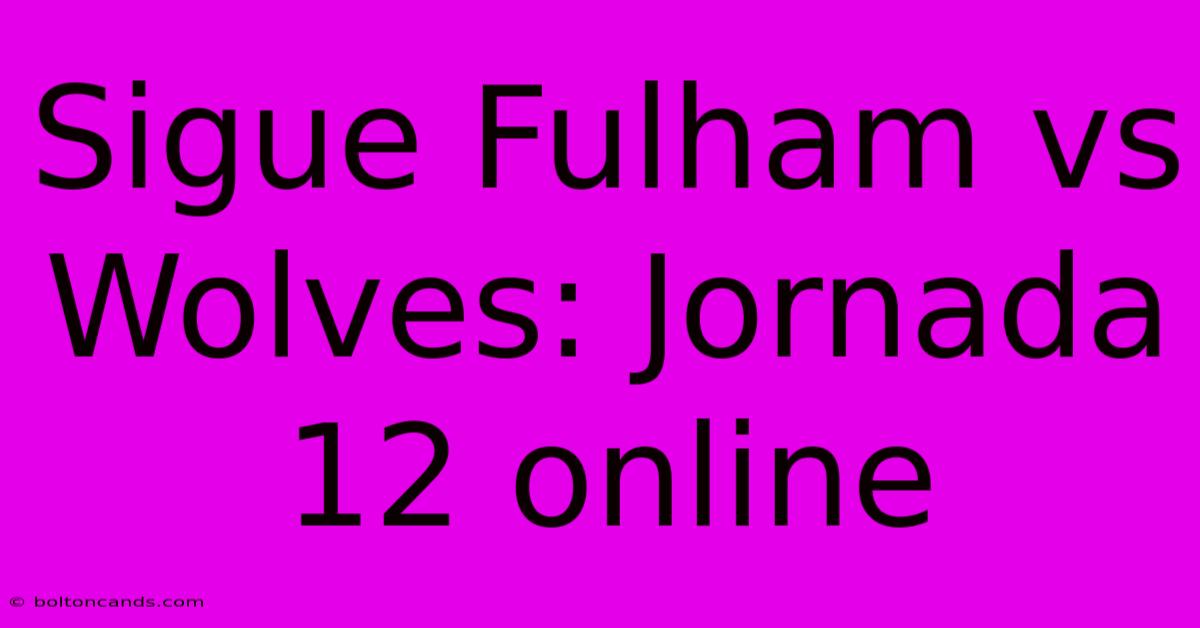 Sigue Fulham Vs Wolves: Jornada 12 Online