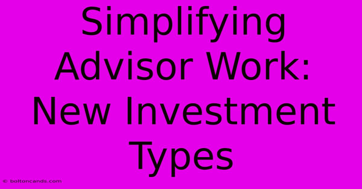 Simplifying Advisor Work: New Investment Types