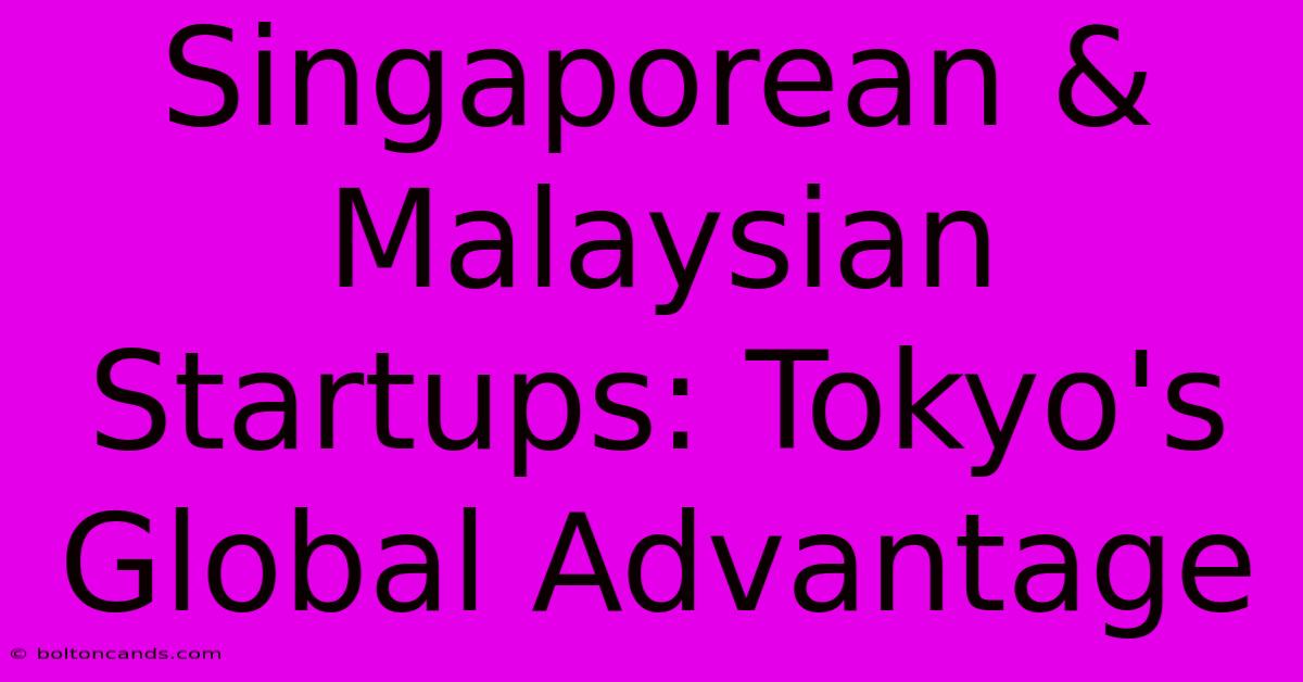 Singaporean & Malaysian Startups: Tokyo's Global Advantage