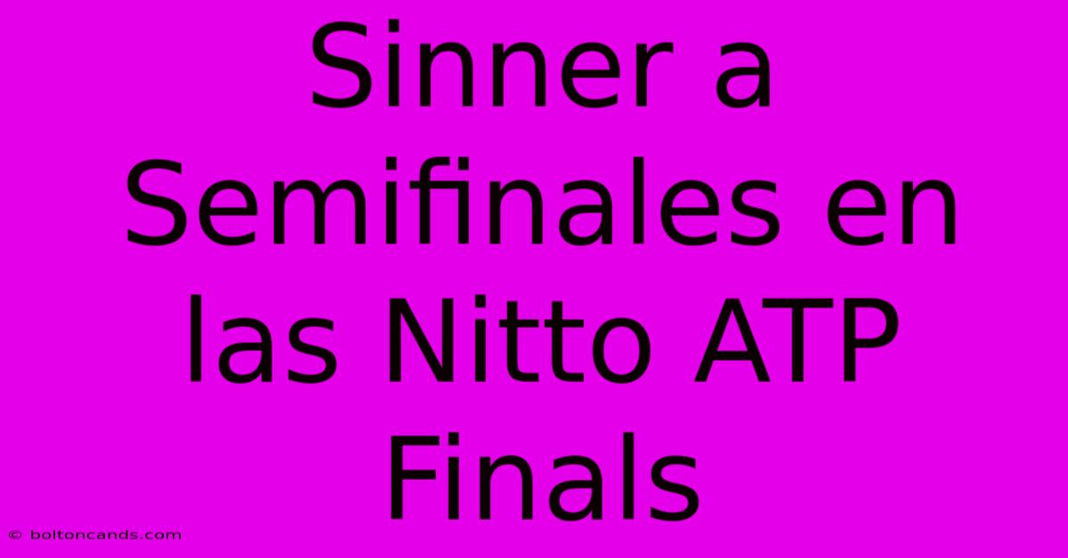 Sinner A Semifinales En Las Nitto ATP Finals