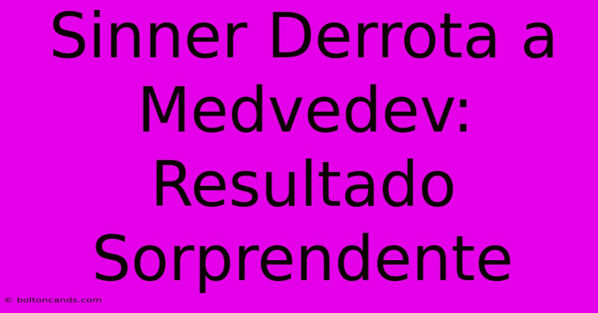 Sinner Derrota A Medvedev: Resultado Sorprendente