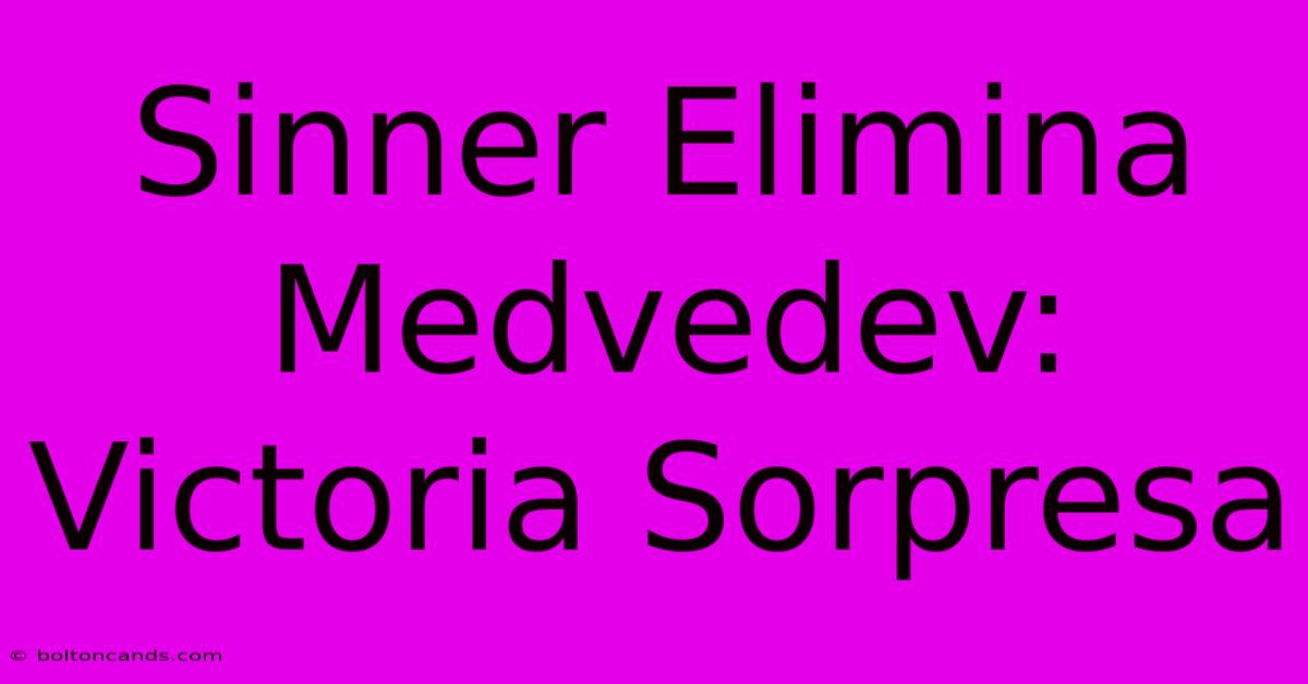 Sinner Elimina Medvedev: Victoria Sorpresa