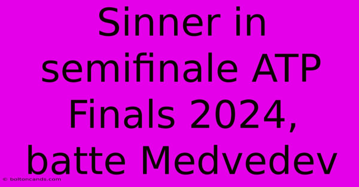 Sinner In Semifinale ATP Finals 2024, Batte Medvedev