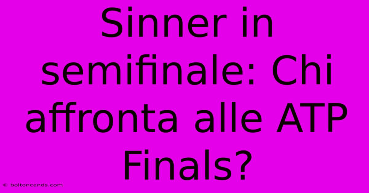 Sinner In Semifinale: Chi Affronta Alle ATP Finals?