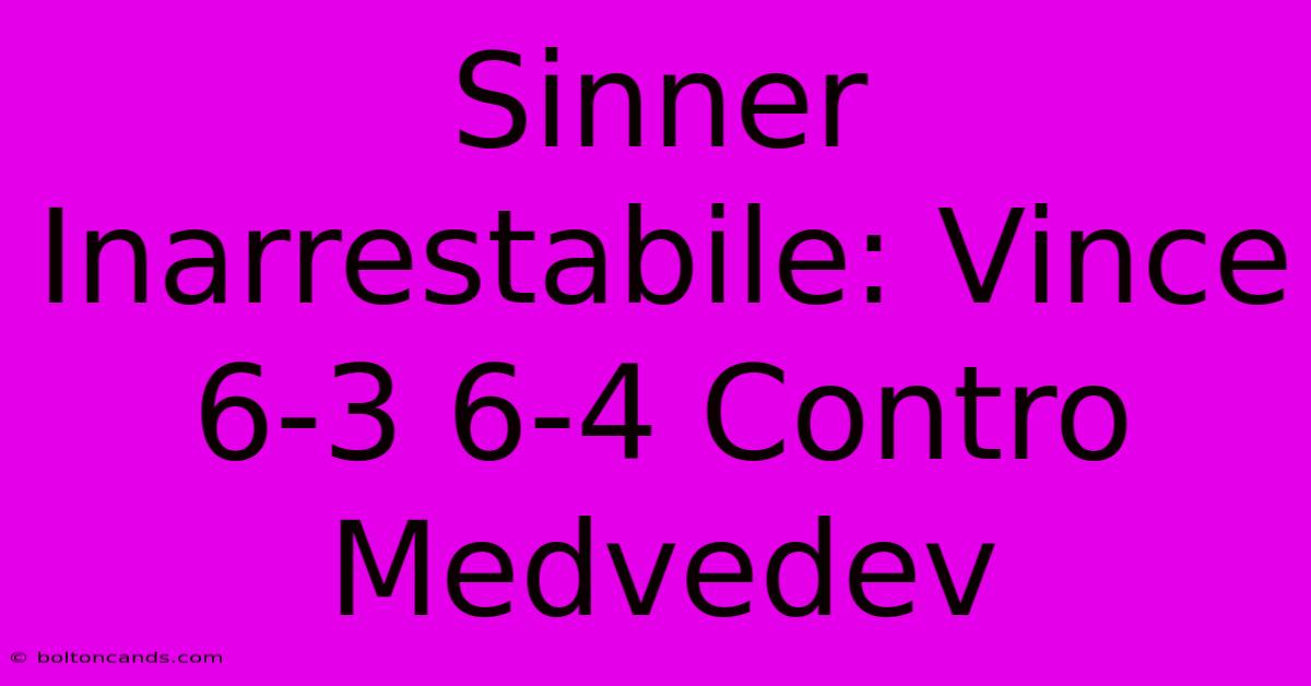 Sinner Inarrestabile: Vince 6-3 6-4 Contro Medvedev