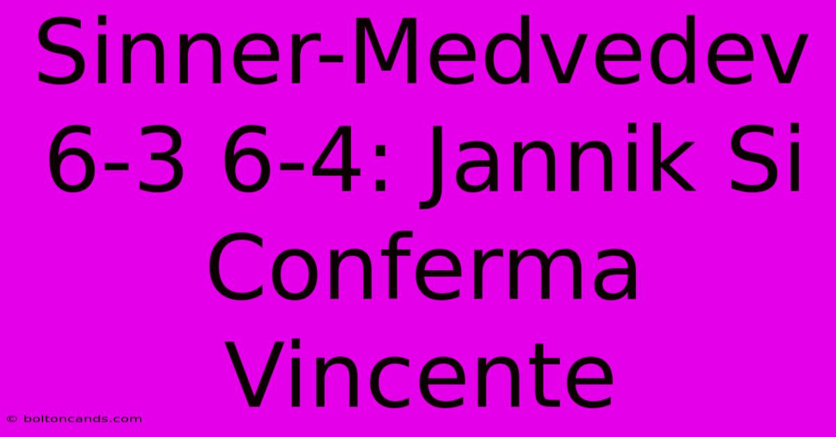 Sinner-Medvedev 6-3 6-4: Jannik Si Conferma Vincente