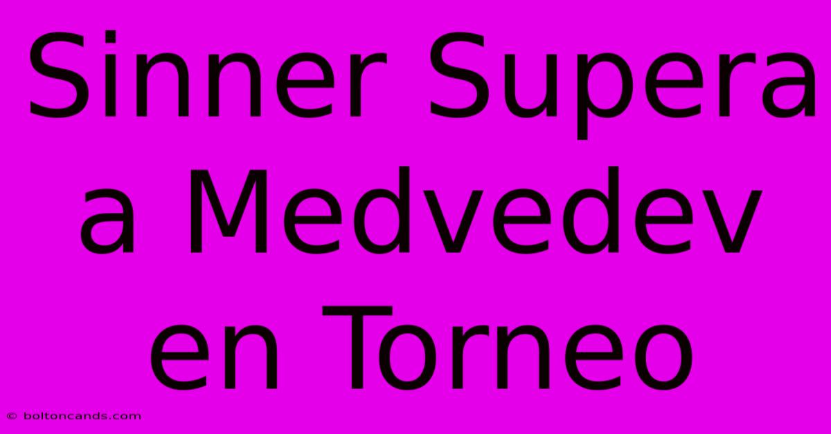 Sinner Supera A Medvedev En Torneo