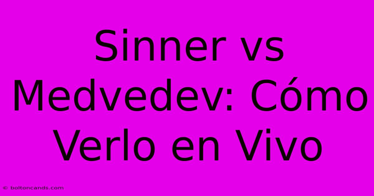 Sinner Vs Medvedev: Cómo Verlo En Vivo