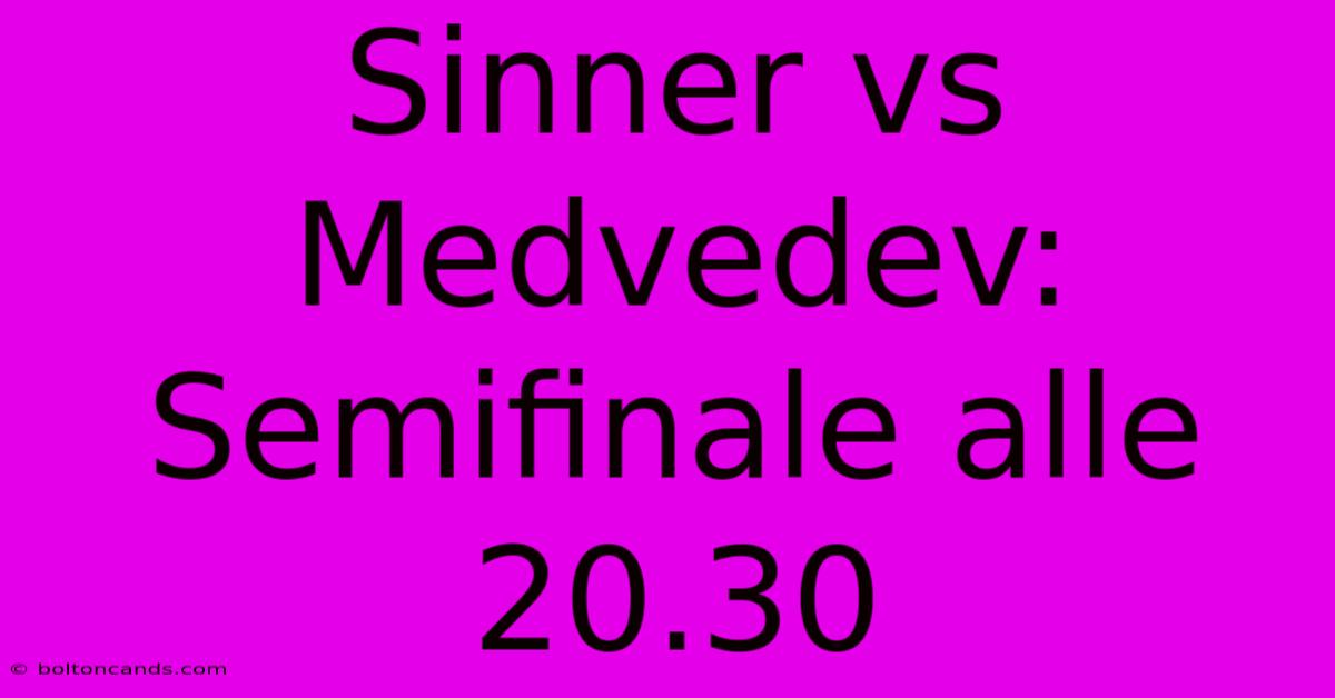 Sinner Vs Medvedev: Semifinale Alle 20.30