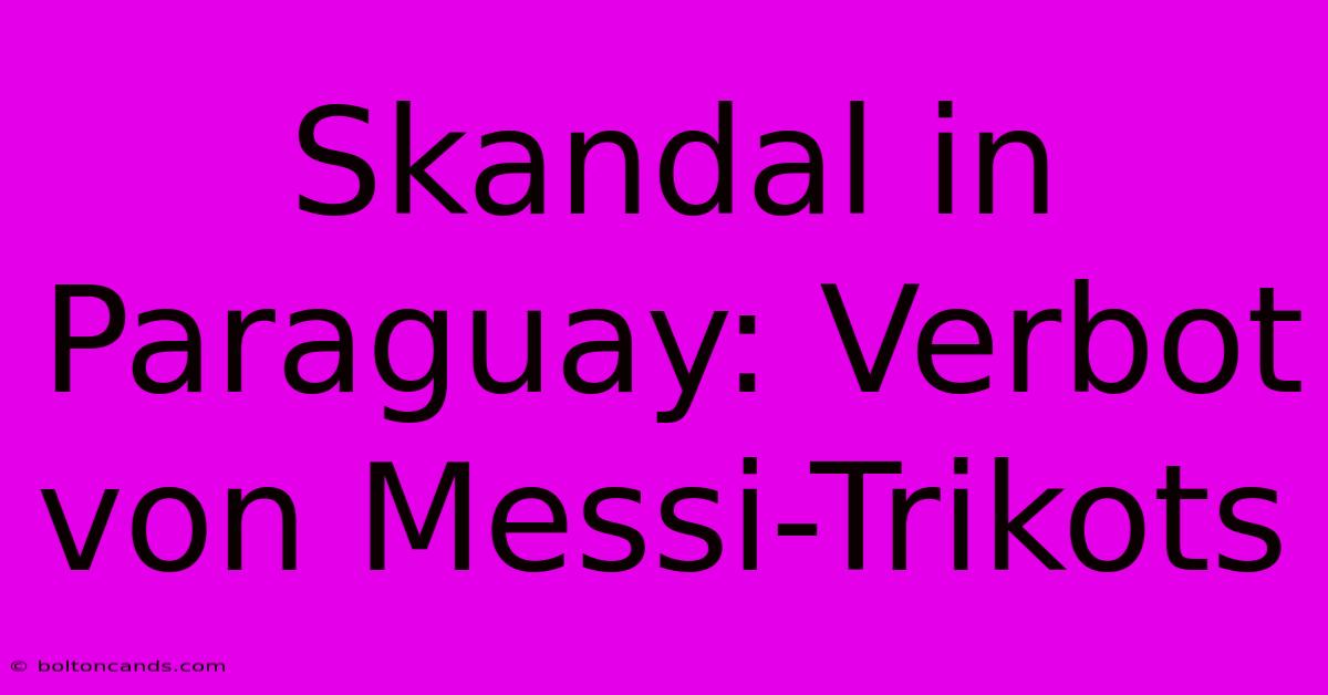 Skandal In Paraguay: Verbot Von Messi-Trikots