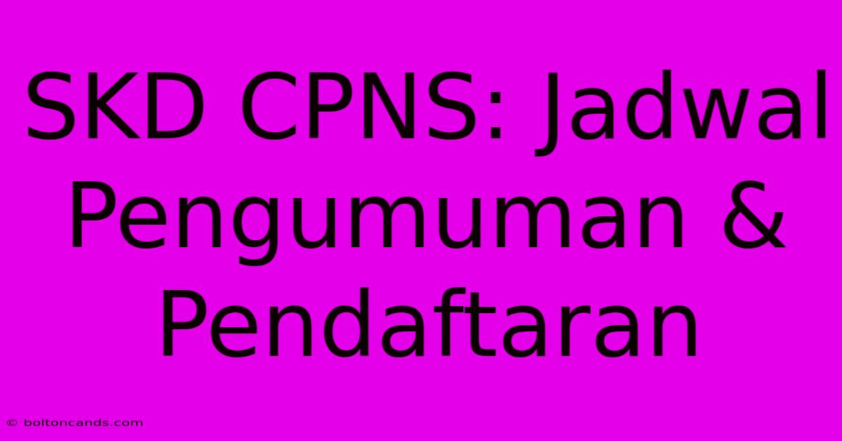 SKD CPNS: Jadwal Pengumuman & Pendaftaran