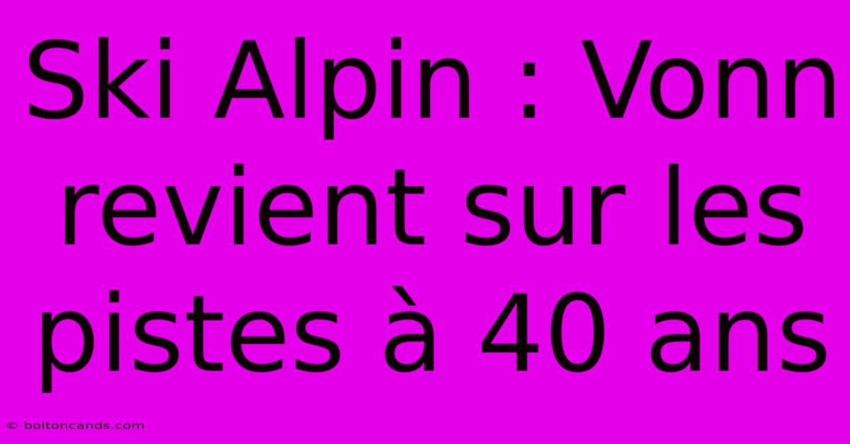 Ski Alpin : Vonn Revient Sur Les Pistes À 40 Ans