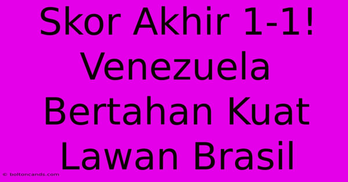 Skor Akhir 1-1! Venezuela Bertahan Kuat Lawan Brasil