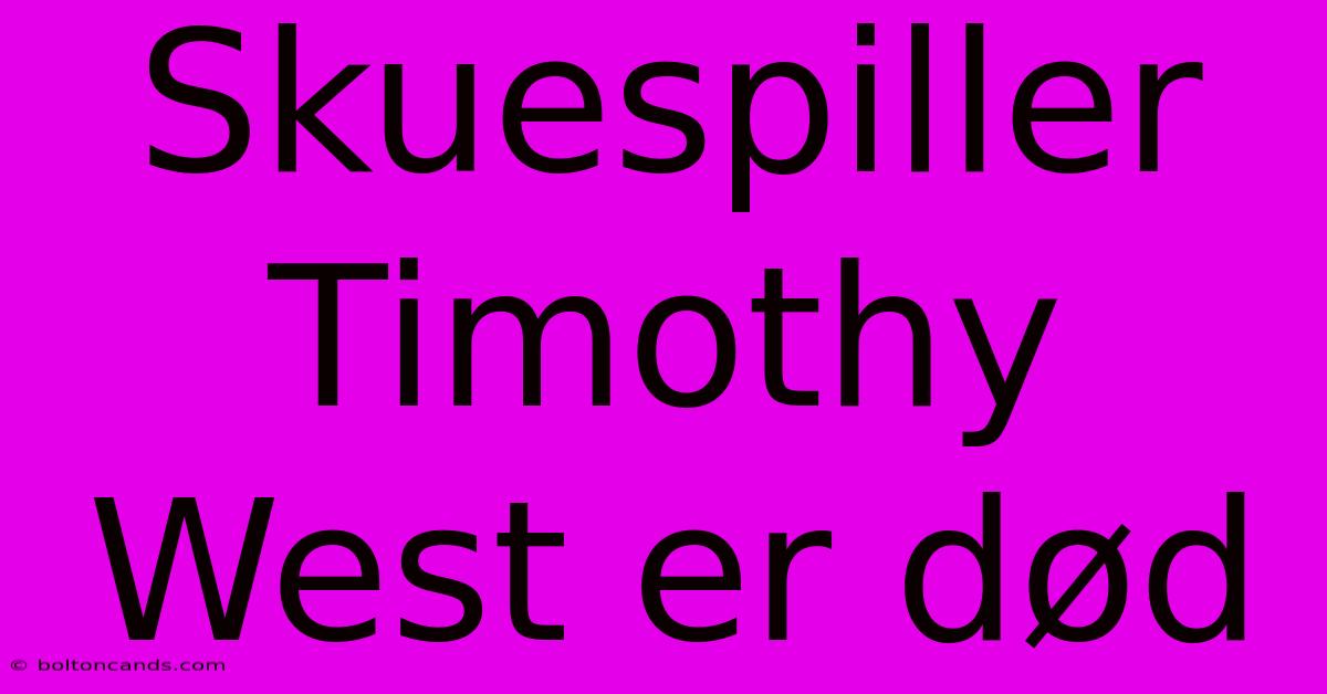 Skuespiller Timothy West Er Død 