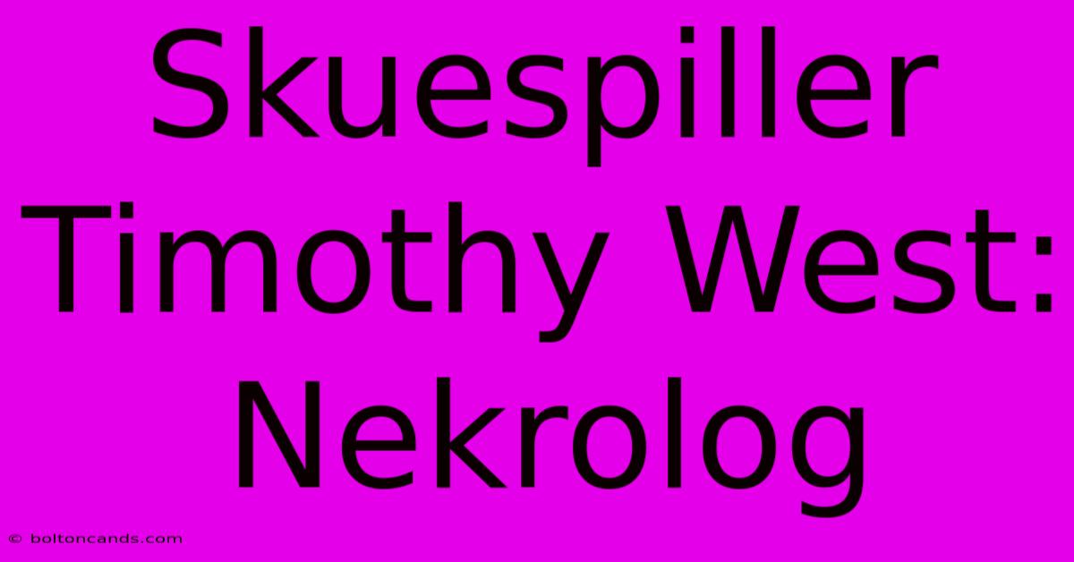 Skuespiller Timothy West: Nekrolog