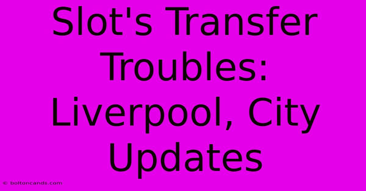 Slot's Transfer Troubles: Liverpool, City Updates