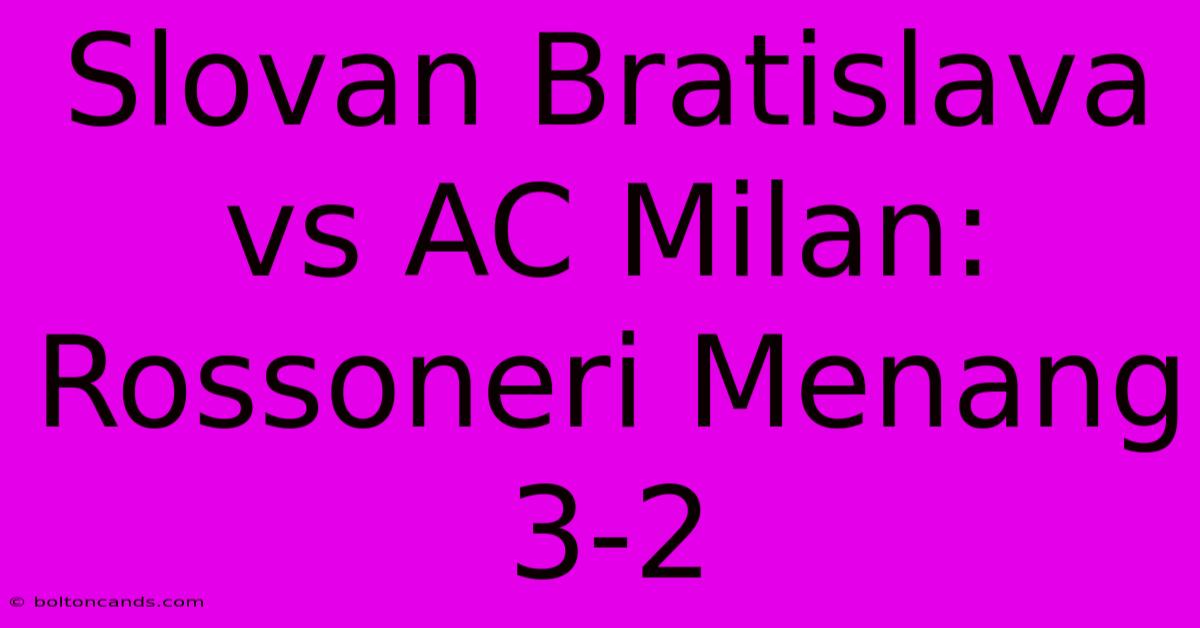 Slovan Bratislava Vs AC Milan: Rossoneri Menang 3-2