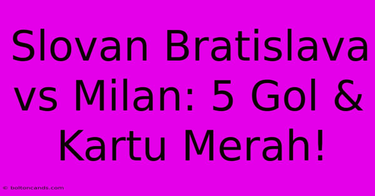 Slovan Bratislava Vs Milan: 5 Gol & Kartu Merah!