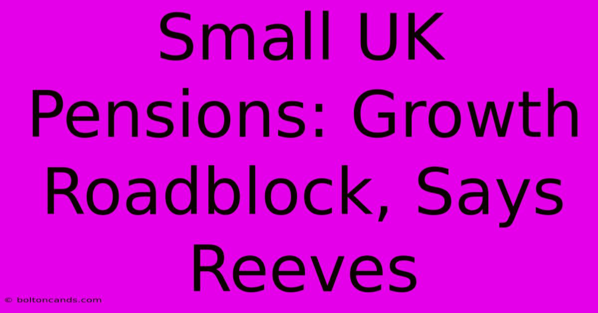 Small UK Pensions: Growth Roadblock, Says Reeves