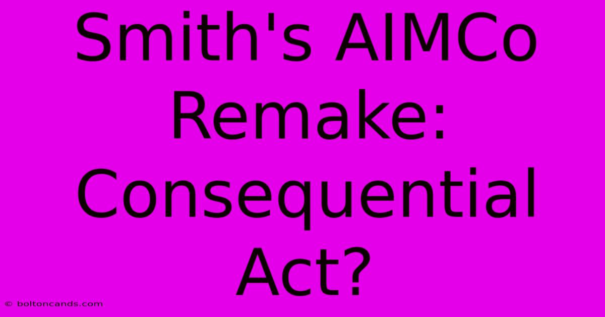 Smith's AIMCo Remake: Consequential Act?