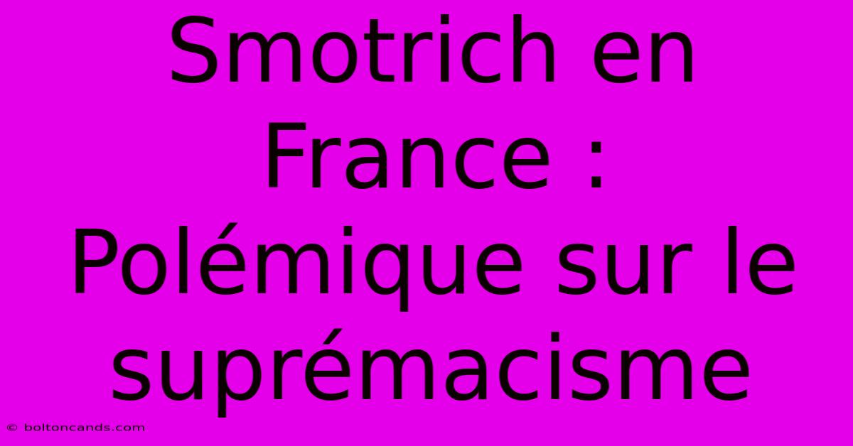 Smotrich En France : Polémique Sur Le Suprémacisme