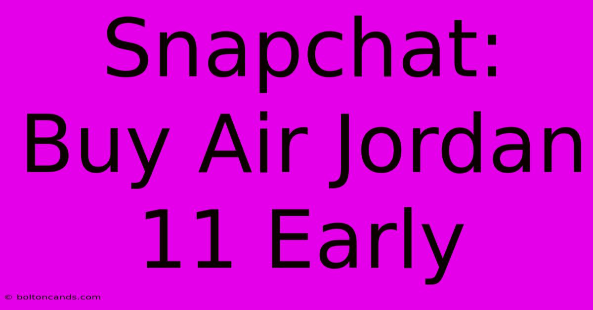 Snapchat: Buy Air Jordan 11 Early