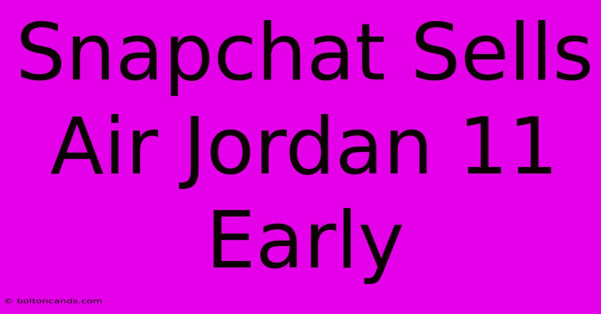 Snapchat Sells Air Jordan 11 Early