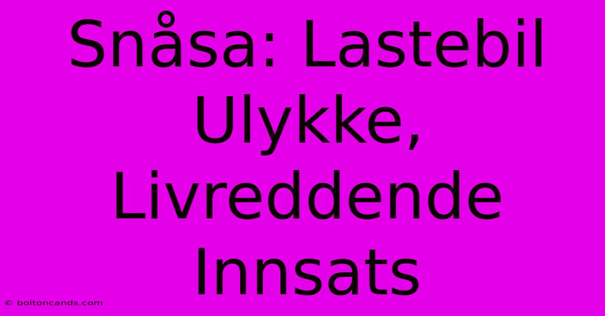 Snåsa: Lastebil Ulykke, Livreddende Innsats