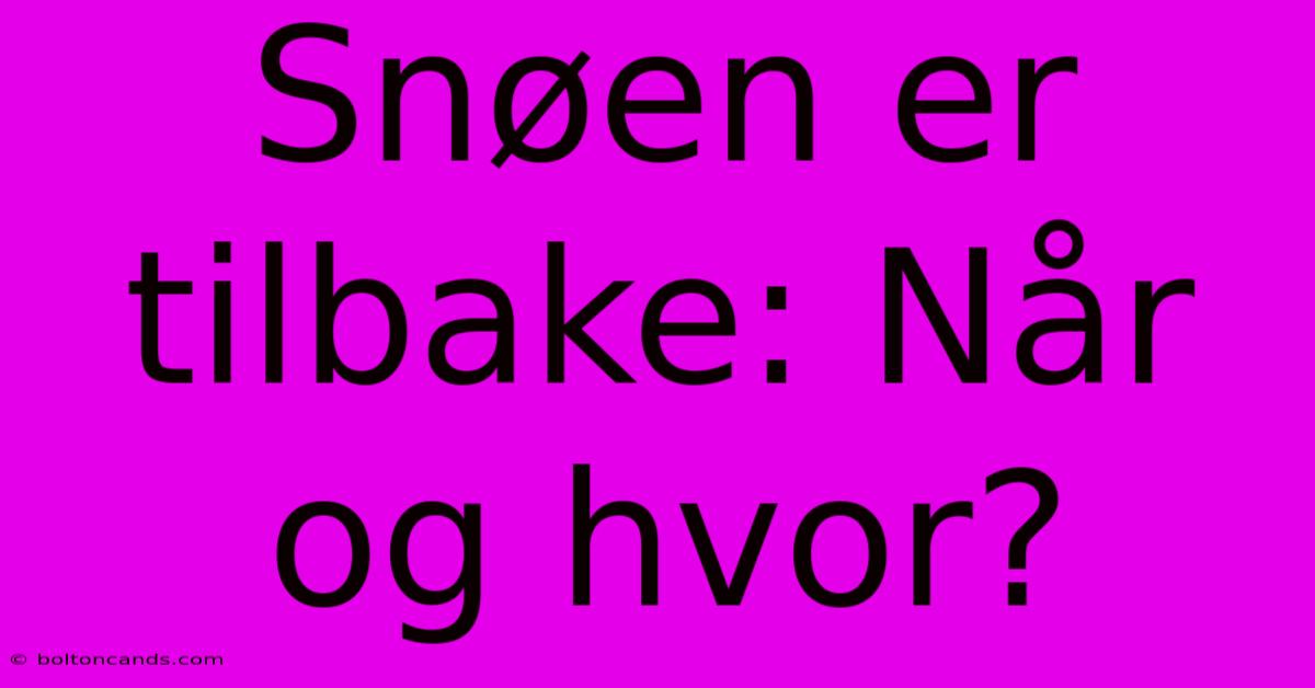 Snøen Er Tilbake: Når Og Hvor?