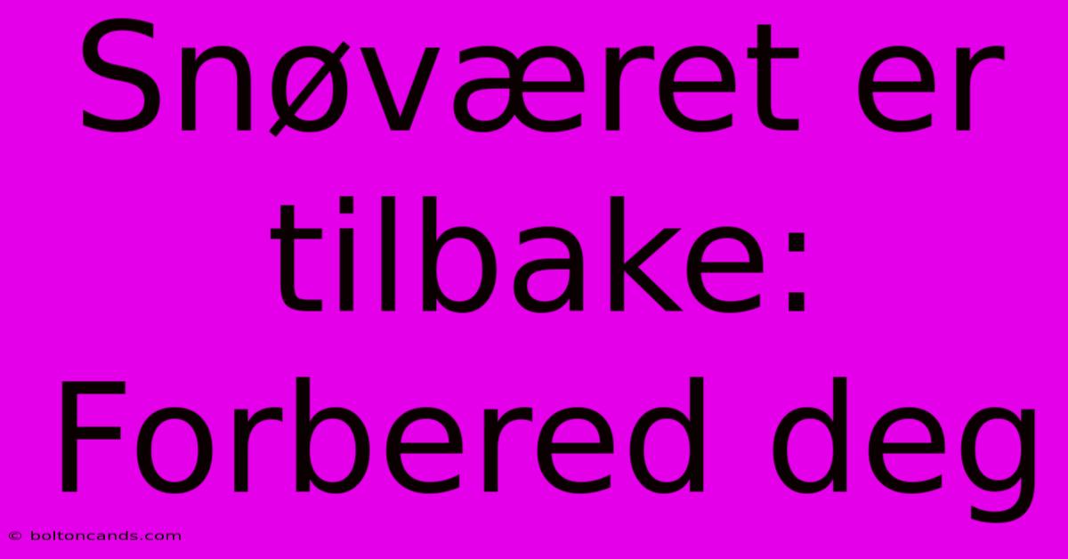 Snøværet Er Tilbake: Forbered Deg