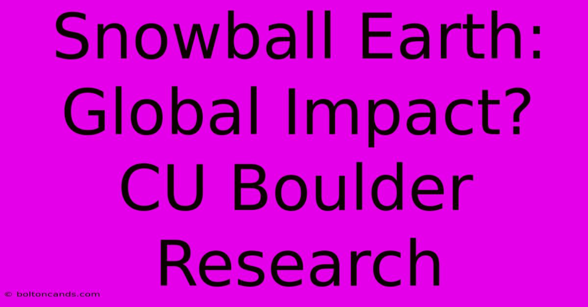 Snowball Earth: Global Impact? CU Boulder Research 