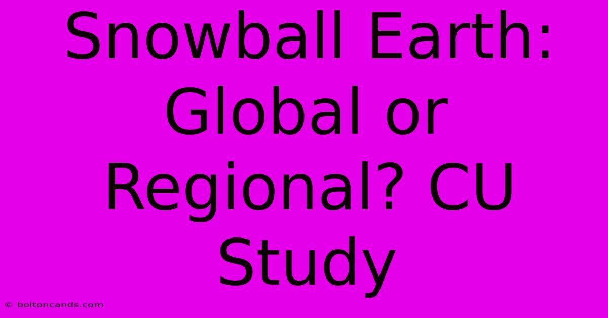 Snowball Earth: Global Or Regional? CU Study