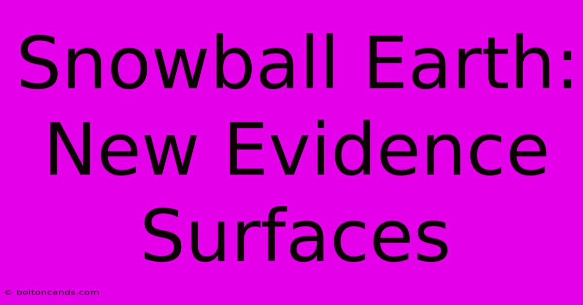 Snowball Earth: New Evidence Surfaces