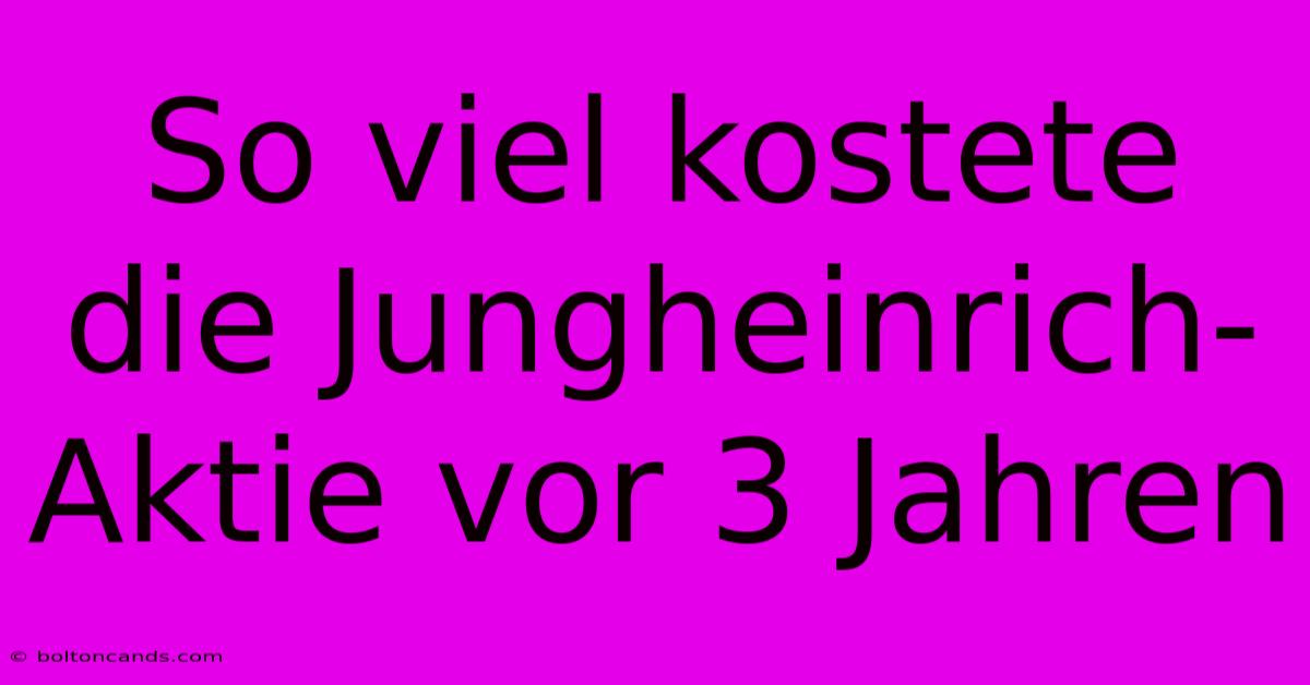 So Viel Kostete Die Jungheinrich-Aktie Vor 3 Jahren