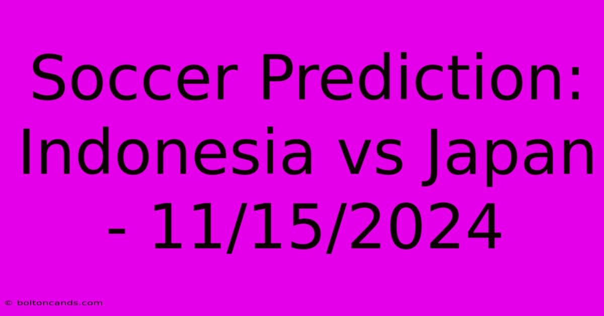 Soccer Prediction: Indonesia Vs Japan - 11/15/2024