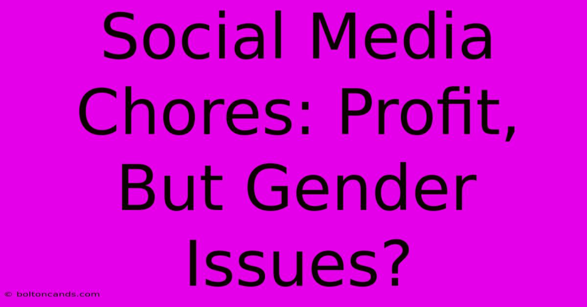 Social Media Chores: Profit, But Gender Issues? 