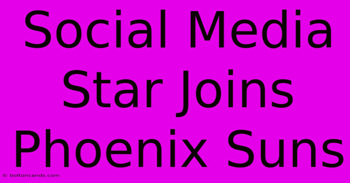 Social Media Star Joins Phoenix Suns