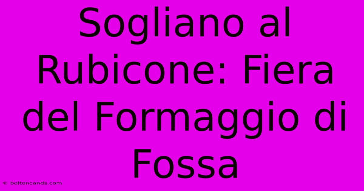 Sogliano Al Rubicone: Fiera Del Formaggio Di Fossa