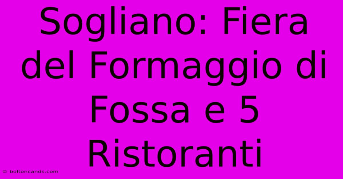 Sogliano: Fiera Del Formaggio Di Fossa E 5 Ristoranti