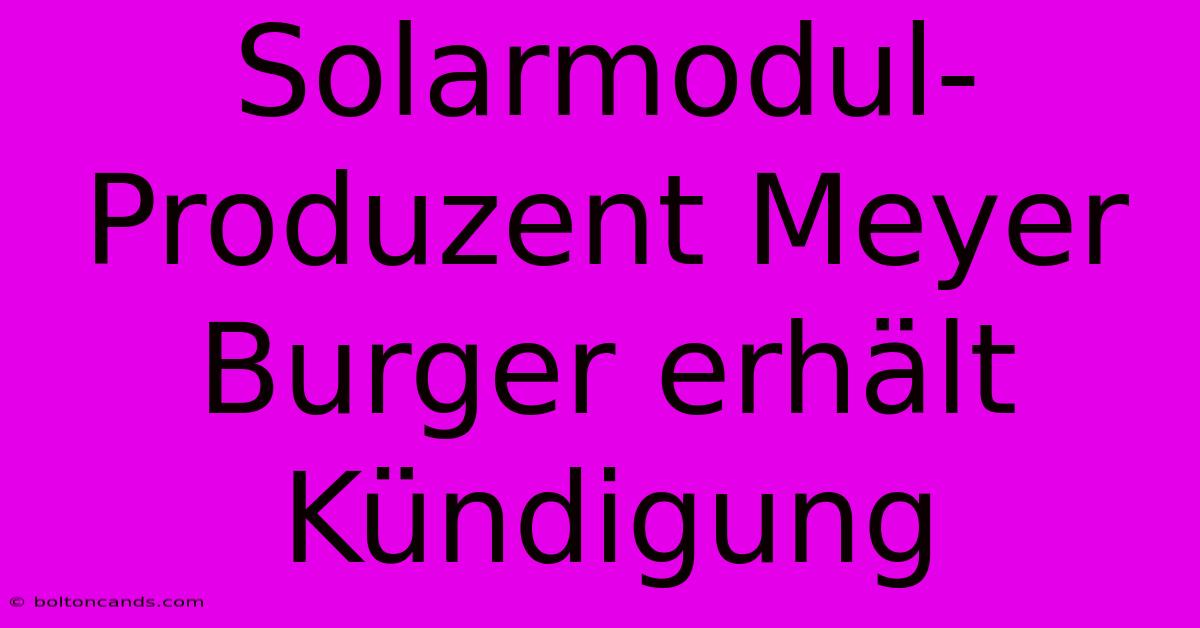 Solarmodul-Produzent Meyer Burger Erhält Kündigung