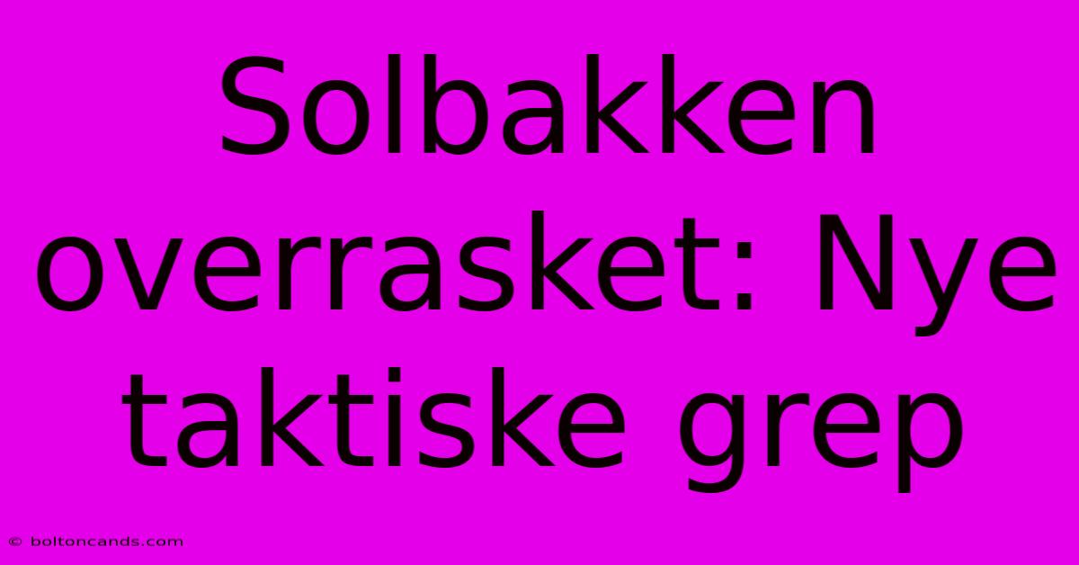 Solbakken Overrasket: Nye Taktiske Grep