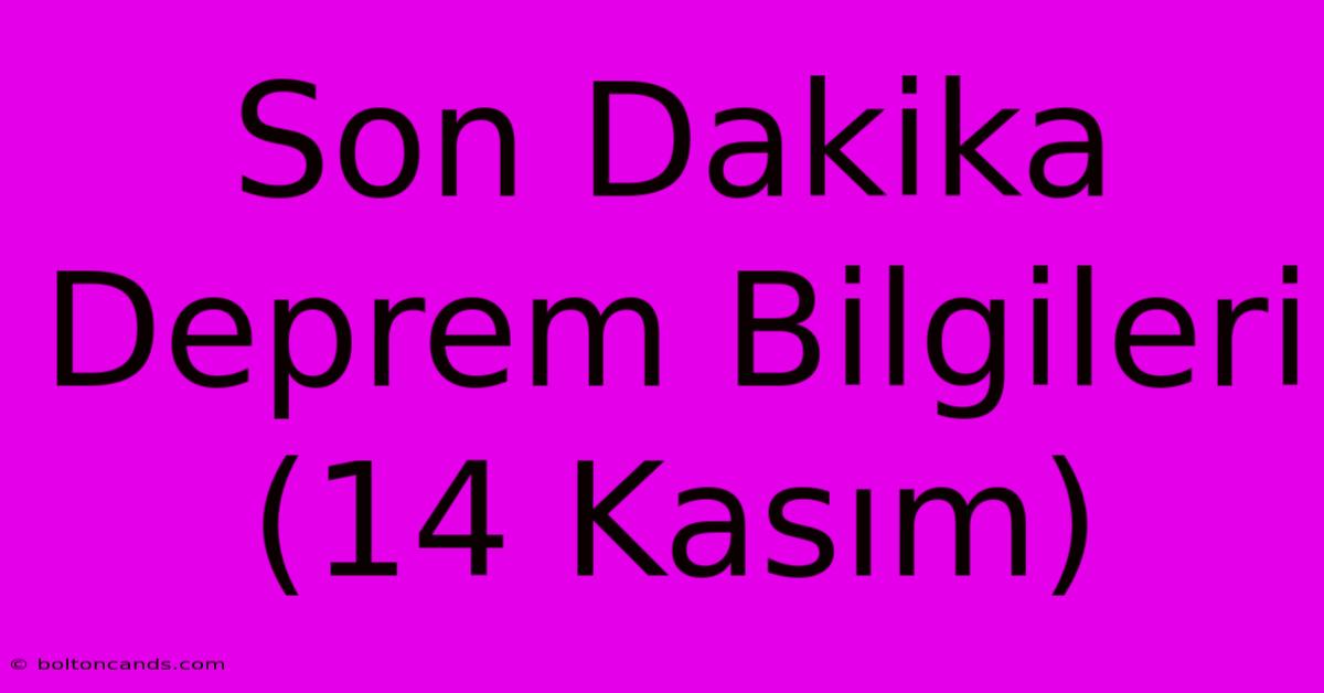 Son Dakika Deprem Bilgileri (14 Kasım)